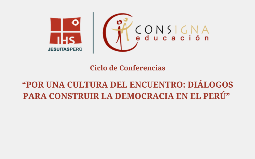 Ciclo de Conferencias “Por una cultura del encuentro: Diálogos para construir la democracia en el Perú”